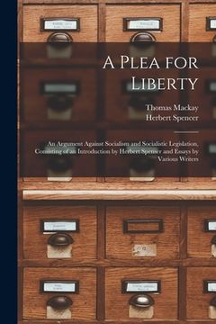 portada A Plea for Liberty: an Argument Against Socialism and Socialistic Legislation, Consisting of an Introduction by Herbert Spenser and Essays (en Inglés)