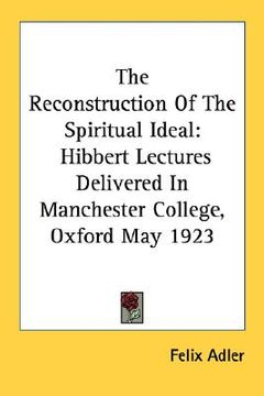 portada the reconstruction of the spiritual ideal: hibbert lectures delivered in manchester college, oxford may 1923