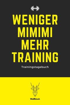 portada Weniger MIMIMI mehr Training - Trainingstagebuch: A5 Trainingstagebuch für Krafttraining - Fitness Studio - Bodybuilding - Cardio - Erfolgskontrolle - (en Alemán)
