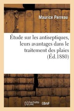 portada Étude Sur Les Antiseptiques, Leurs Avantages Dans Le Traitement Des Plaies (en Francés)