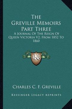portada the greville memoirs part three: a journal of the reign of queen victoria v2, from 1852 to 1860 (en Inglés)