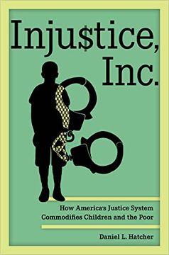 portada Injustice, Inc. How America's Justice System Commodifies Children and the Poor (en Inglés)