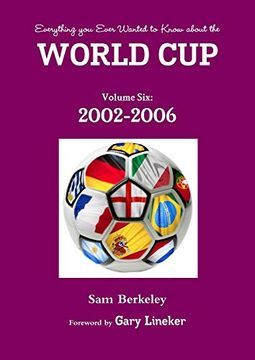 portada Everything you Ever Wanted to Know About the World cup Volume Six: 2002-2006: Volume 6 (in English)