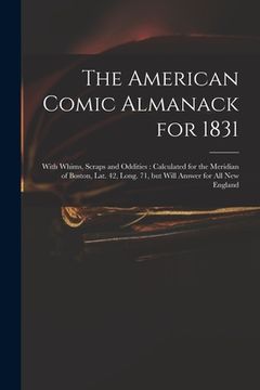 portada The American Comic Almanack for 1831: With Whims, Scraps and Oddities: Calculated for the Meridian of Boston, Lat. 42, Long. 71, but Will Answer for A (en Inglés)