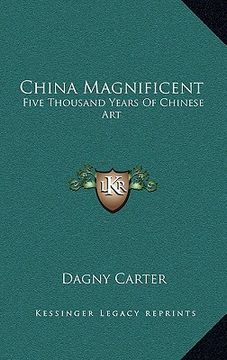 portada china magnificent: five thousand years of chinese art (en Inglés)