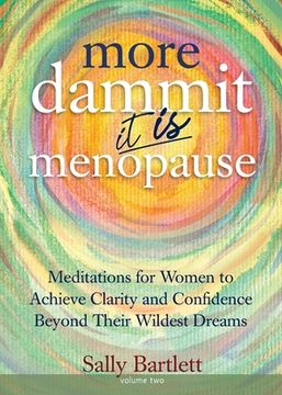 portada More Dammit ... It IS Menopause!: Meditations for Women to Achieve Clarity and Confidence Beyond Their Wildest Dreams, Volume 2 (en Inglés)