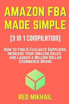 portada AMAZON FBA MADE SIMPLE [3 in 1 Compilation]: How to Find & Evaluate Suppliers, Increase Your Amazon Sales, and Launch a Million Dollar Ecommerce Brand (en Inglés)