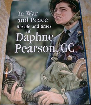 portada In war and Peace: The Life and Times of Daphne Pearson, gc, the First Woman to Receive the George Cross