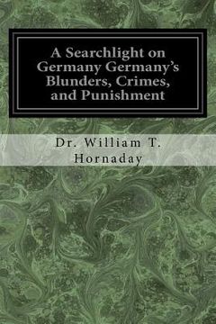 portada A Searchlight on Germany Germany's Blunders, Crimes, and Punishment (en Inglés)