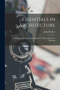 portada Essentials in Architecture; an Analysis of the Principles & Qualities to be Looked for in Buildings (en Inglés)