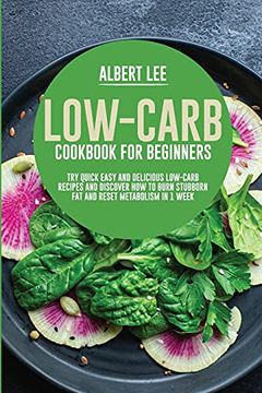 portada Low-Carb Cookbook for Beginners: Try Quick Easy and Delicious Low-Carb Recipes and Discover how to Burn Stubborn fat and Reset Metabolism in 1 Week 