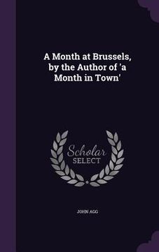 portada A Month at Brussels, by the Author of 'a Month in Town' (en Inglés)