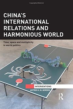 portada China’s International Relations and Harmonious World: Time, Space and Multiplicity in World Politics (Interventions)