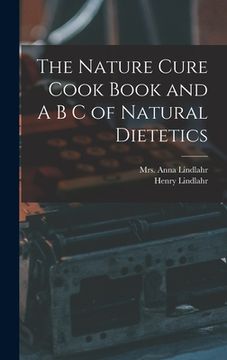 portada The Nature Cure Cook Book and A B C of Natural Dietetics (en Inglés)