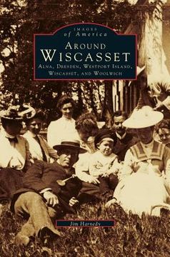 portada Around Wiscasset: Alna, Dresden, Westport Island, Wiscasset, and Woolwich (en Inglés)
