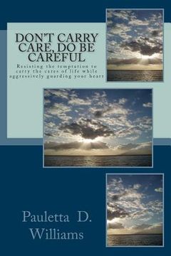 portada Don't Carry Care, Do Be Careful: Resisting the temptation to carry the cares of life while aggressively guarding your heart (en Inglés)
