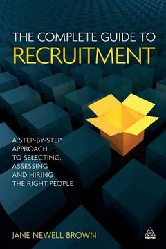 portada The Complete Guide to Recruitment: A Step-By-Step Approach to Selecting, Assessing and Hiring the Right People (in English)