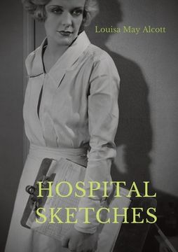 portada Hospital Sketches: a compilation of four sketches based on letters Louisa May Alcott sent home during the six weeks she spent as a volunt (en Inglés)
