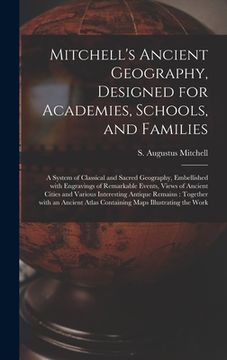 portada Mitchell's Ancient Geography, Designed for Academies, Schools, and Families: a System of Classical and Sacred Geography, Embellished With Engravings o (en Inglés)