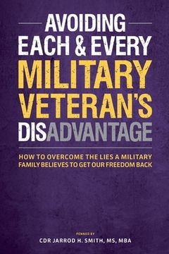 portada Avoiding Each & Every Military Veteran's Dis-Advantage: How to Overcome the Lies a Military Family Believes to Get Our Freedom Back