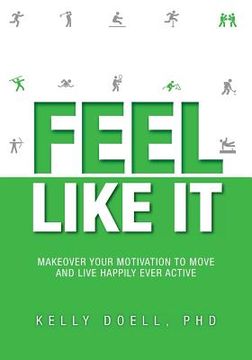 portada Feel Like It: Makeover Your Motivation To Move and Live Happily Ever Active (in English)