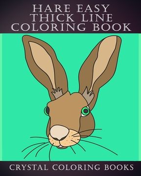 portada Hare Easy Thick Line Coloring Book: 30 Simple Line Drawing Outlines Of Hares Drawn With Thicker Lines. (en Inglés)