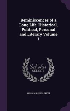 portada Reminiscences of a Long Life; Historical, Political, Personal and Literary Volume 1