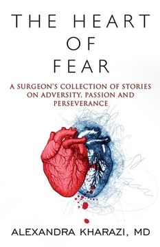 portada The Heart of Fear: A Surgeon's Collection of Stories on Adversity, Passion and Perseverance (en Inglés)