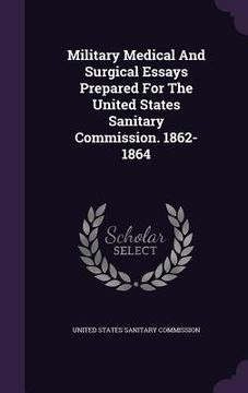 portada Military Medical And Surgical Essays Prepared For The United States Sanitary Commission. 1862-1864