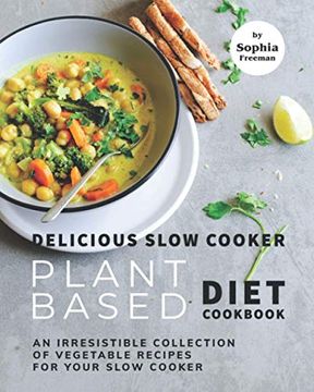 portada Delicious Slow Cooker Plant Based Diet Cookbook: An Irresistible Collection of Vegetable Recipes for Your Slow Cooker (en Inglés)