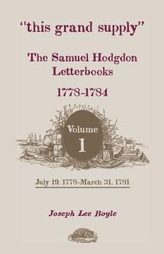 portada "this grand supply" the samuel hodgdon letterbooks, 1778-1784. volume 1, july 19, 1778-march 31, 1781 (en Inglés)