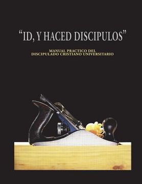 portada Id y Haced Discipulos: Manual Practico del Discipulado Cristiano Universitario