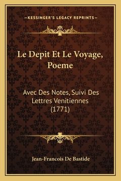 portada Le Depit Et Le Voyage, Poeme: Avec Des Notes, Suivi Des Lettres Venitiennes (1771) (en Francés)