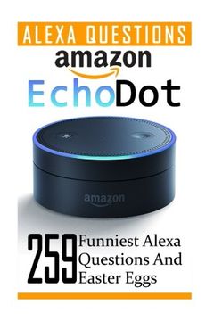 portada Amazon Echo Dot: 259 Funniest Alexa Questions And Easter Eggs: (2nd Generation, Amazon Echo, Dot, Echo Dot, Amazon Echo User Manual, Echo Dot , Amazon Dot)