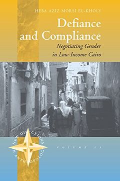 portada Defiance and Compliance: Negotiating Gender in Low-Income Cairo (New Directions in Anthropology) (in English)