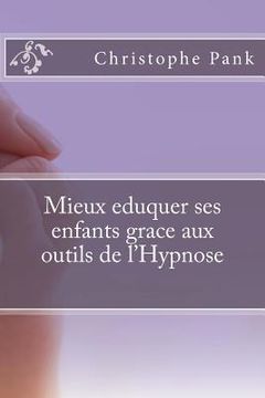 portada Mieux eduquer ses enfants grace aux outils de l'Hypnose (en Francés)