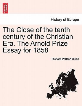 portada the close of the tenth century of the christian era. the arnold prize essay for 1858 (en Inglés)