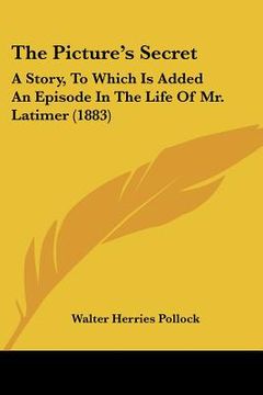 portada the picture's secret: a story, to which is added an episode in the life of mr. latimer (1883)