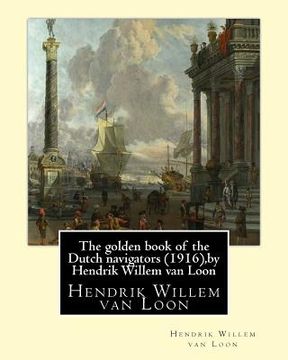 portada The golden book of the Dutch navigators (1916), by Hendrik Willem van Loon: Jan Huyghen van Linschoten (1563 - 8 February 1611) was a Dutch merchant, (en Inglés)