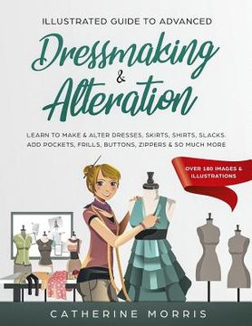 portada Illustrated Guide to Advanced Dressmaking & Alteration: Learn to Make & Alter Dresses, Skirts, Shirts, Slacks. Add Pockets, Frills, Buttons, Zippers & (en Inglés)