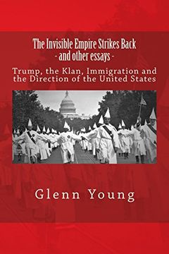 portada The Invisible Empire Strikes Back and Other Essays: Trump, the Klan, Immigration and the Direction of the United States (Paperback) 