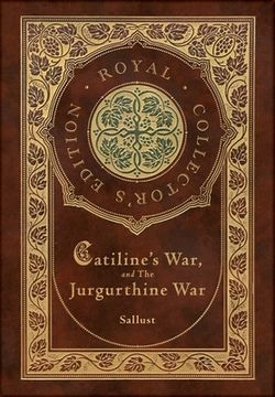 portada Catiline's War, and The Jurgurthine War (Royal Collector's Edition) (Case Laminate Hardcover with Jacket) (en Inglés)