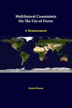 portada Multilateral Constraints On The Use Of Force: A Reassessment (en Inglés)