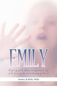 portada Emily: A Young Girl's Desire to Experience Life While Facing the Uncertainty of Death (en Inglés)