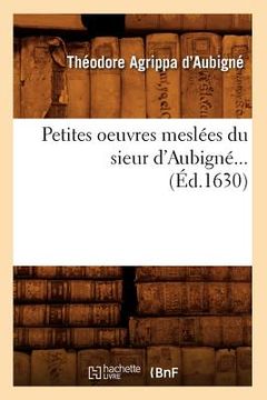 portada Petites Oeuvres Meslées Du Sieur d'Aubigné (Éd.1630) (en Francés)
