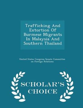 portada Trafficking and Extortion of Burmese Migrants in Malaysia and Southern Thailand - Scholar's Choice Edition