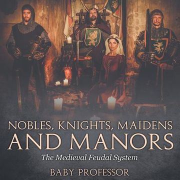 portada Nobles, Knights, Maidens and Manors: The Medieval Feudal System (en Inglés)