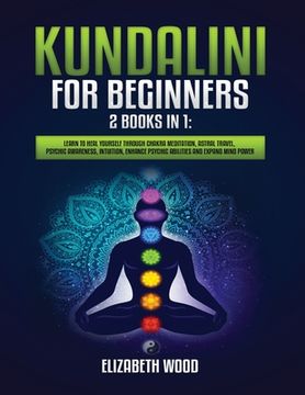 portada Kundalini for Beginners: 2 Books in 1: Learn to Heal Yourself through Chakra Meditation, Astral Travel, Psychic Awareness, Intuition, Enhance P 