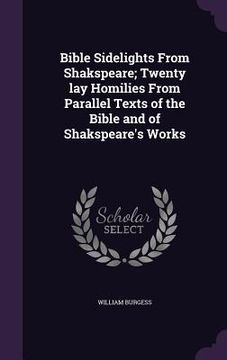 portada Bible Sidelights From Shakspeare; Twenty lay Homilies From Parallel Texts of the Bible and of Shakspeare's Works (en Inglés)
