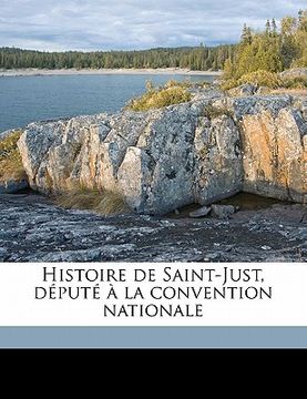 portada Histoire de Saint-Just, député à la convention nationale Volume 1 (in French)